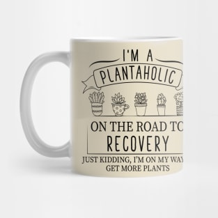 I Am A Plantaholic On The Road To Recovery ust Kidding Im On My Way to Get More Plants Mug